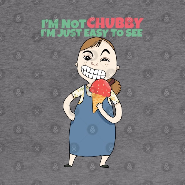 I'm not Chubby I'm just easy to see by KewaleeTee